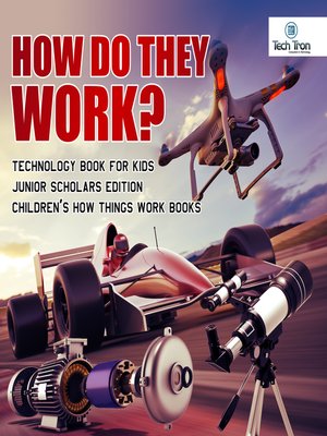 cover image of How Do They Work? Telescopes, Electric Motors, Drones and Race Cars--Technology Book for Kids Junior Scholars Edition--Children's How Things Work Books